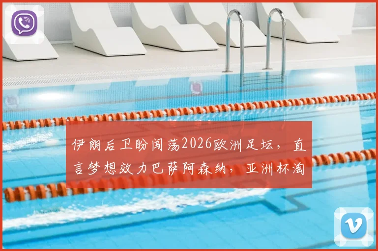 伊朗后卫盼闯荡2026欧洲足坛,直言梦想效力巴萨阿森纳,亚洲杯淘汰赛是唯一目标